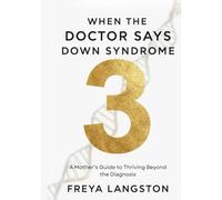 When the Doctor says Down Syndrome: A Mother’s Guide to Thriving Beyond the Diagnosis