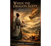 When the Dragon Slept: A Physician's Secret War Against the First Han Emperor