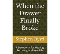 When the Drawer Finally Broke: A Devotional for Healing, Recovery, and New Life