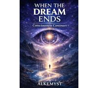WHEN THE DREAM ENDS: CONSCIOUSNESS CONTINUES