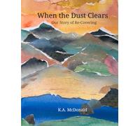 When the Dust Clears: Our Story of Re-Covering: A Bible Study and Writing Journey Exploring How Each of Our Stories is Uniquely Woven into the Grander Story of God