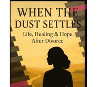 When the Dust Settles: Life, Healing & Hope After Divorce