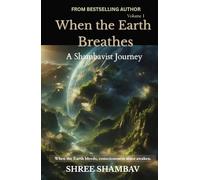 When the Earth Breathes: A Shambavist Journey from Ecocide to Collective Awakening Volume One (Journey of Soul)