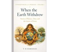 When the Earth Withdrew: Stories of Balance, Duty, and the Limits of Power: 1 (UNTOLD VOICES OF THE PURANAS)