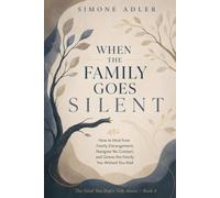 When the Family Goes Silent: How to Heal from Family Estrangement, Navigate No Contact, and Grieve the Family You Wished You Had (The Grief You Don't Talk About)