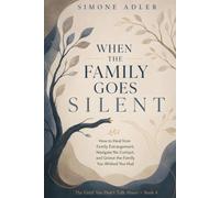 When the Family Goes Silent: How to Heal from Family Estrangement, Navigate No Contact, and Grieve the Family You Wished You Had (The Grief You Don't Talk About)