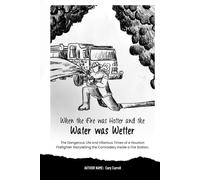 When the Fire was Hotter and the Water was Wetter: The Dangerous Life and Hilarious Times of a Houston