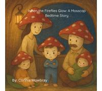 When the Fireflies Glow: A Mosscap Bedtime Story: A Sleepy-Time Story for Little Mushrooms Everywhere