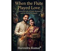 When the Flute Played Love: A Mysterious Tale of Faith, Romance and the Secret of Aligarh
