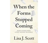 When the Forms Stopped Coming: Short Stories from a Post-Income-Tax World