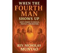 When the Fourth Man Shows Up: God's Power to Rescue, Protect, and Restore