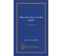 When the frost is on the punkin: and other poems