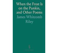 When the Frost Is on the Punkin, and Other Poems