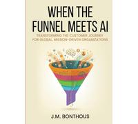 WHEN THE FUNNEL MEETS AI: TRANSFORMING THE CUSTOMER JOURNEY FOR GLOBAL, MISSION-DRIVEN ORGANIZATIONS