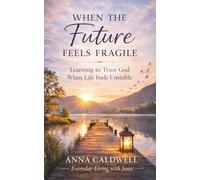 When the Future Feels Fragile: Learning to Trust God When Life Feels Unstable