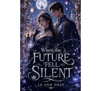 When the Future Fell Silent: A Romantic Fantasy of Prophecy, Forbidden Choice, and a Love Destiny Could Not Read