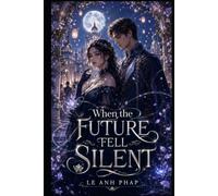 When the Future Fell Silent: A Romantic Fantasy of Prophecy, Forbidden Choice, and a Love Destiny Could Not Read