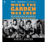 When the Garden Was Eden: Clyde, the Captain, Dollar Bill, and the Glory Days of the New York Knicks