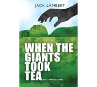 When The Giants Took Tea: And 15 other short stories