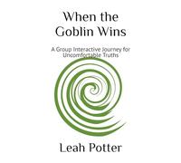 When the Goblin Wins: A Group Interactive Journey for Uncomfortable Truths (Potter's WHIM Girls' Night In: Disruptor)