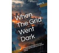 When The Grid Went Dark: A Post-Apocalyptic Story of Survival, Freedom, and the Fight to Live Without Control