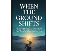 When the Ground Shifts: Navigating the Loss of a Parent and How Those Who Love You Can Help