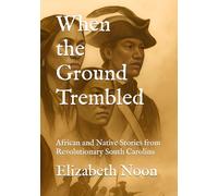 When the Ground Trembled: African and Native Stories from Revolutionary South Carolina