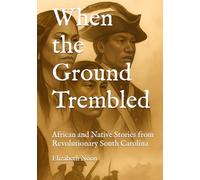 When the Ground Trembled: African and Native Stories from Revolutionary South Carolina