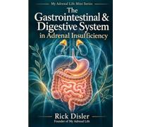 When the Gut Becomes Part of Adrenal Insufficiency: Digestion, Nausea, Appetite, Motility, Absorption, Medication Delivery, GI Illness, and Adrenal ... Life: Body Systems & Adrenal Insufficiency)