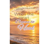 When the Heart Begins to Heal: Gentle Reflections for Healing Hearts (When Life Feels Hard, You Are Not Alone)