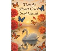 When the Heart Cries: Grief Journal: Guided Healing Through Loss