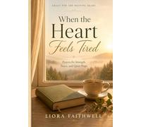 When the Heart Feels Tired: Prayers for Strength, Peace, and Quiet Hope (Grace for the Waiting Heart)