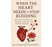 When the Heart Needs to Stop Bleeding: Healing the Shen and Treating Sadness with Chinese Medicine