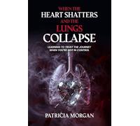 WHEN THE HEART SHATTERS AND THE LUNGS COLLAPSE: Learning to Trust the Journey When You're Not in Control
