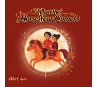 When the Horse Year Comes: A Tết Lunar New Year Picture Book for Kids: A Vietnamese Lunar New Year Picture Book About the Year of the Horse, Family Traditions, and Celebration