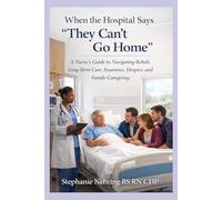 When the Hospital Says “They Can’t Go Home”: A Nurse’s Guide to Navigating Rehab, Long-Term Care, Insurance, Hospice, and Family Caregiving