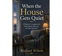 When The House Gets Quiet: A Widower's Companion for Grief, Family, Faith, and the Days That Hurt