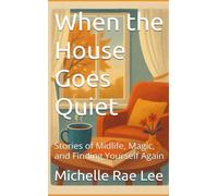 When the House Goes Quiet: Stories of Midlife, Magic, and Finding Yourself Again (Non Fiction Books)