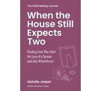 When the House Still Expects Two: Finding Your Way After the Loss of a Spouse and Into Widowhood (The Grief Healing Journey)