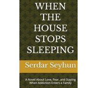 WHEN THE HOUSE STOPS SLEEPING: A Novel About Love, Fear, and Staying When Addiction Enters a Family
