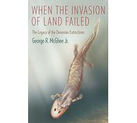 When the Invasion of Land Failed: The Legacy of the Devonian Extinctions (The Critical Moments and Perspectives in Earth History and Paleobiology)