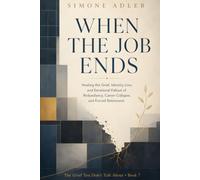 When the Job Ends: Healing the Grief, Identity Loss, and Emotional Fallout of Redundancy, Career Collapse, and Forced Retirement (The Grief You Don't Talk About)