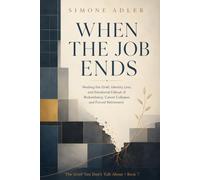 When the Job Ends: Healing the Grief, Identity Loss, and Emotional Fallout of Redundancy, Career Collapse, and Forced Retirement (The Grief You Don't Talk About)