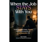 When the Job Stays With You: Understanding Stress, Trauma, and Disconnection in First Responder Life (First Responder Support Series)