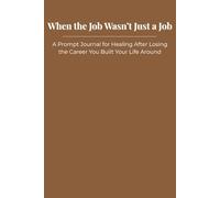 When the Job Wasn’t Just a Job: A Prompt Journal for Healing After Losing the Career You Built Your Life Around