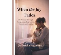 When the Joy Fades: My Journey Through Postpartum Depression, Anxiety, and Healing