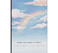 When The Leash Is Empty: A Companion Journal For Life After Losing Your Dog