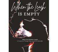 When the Leash is Empty: When Love Outlives a Leash - A Companion Through Dog Loss and the Quiet After
