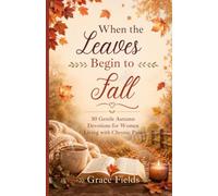When the Leaves Begin to Fall: 30 Gentle Autumn Devotions for Women Living with Chronic Pain
