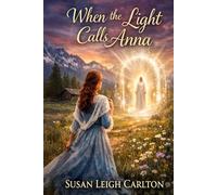 When The Light Calls Anna: A Time-Travel Romance of Destiny, Choice, and Belonging (The Light Trilogy)
